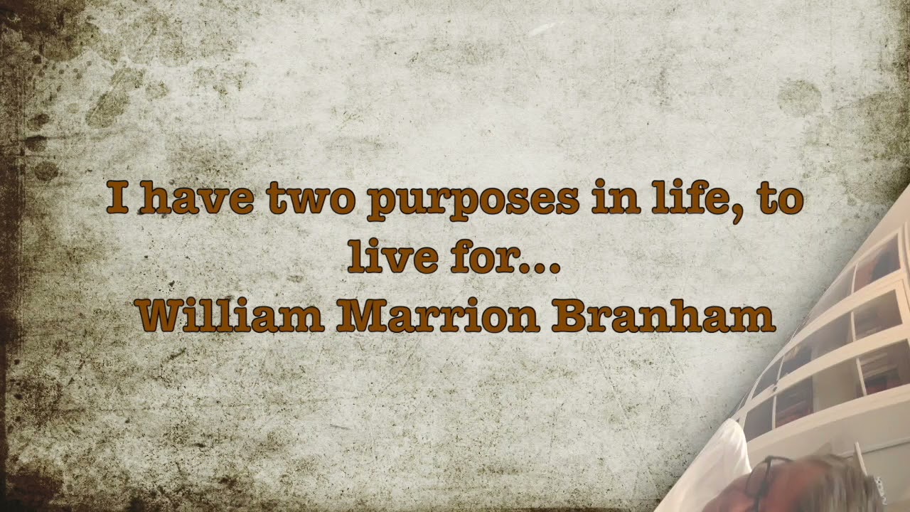 I Have Two Purposes In Life, To Live For... William Marrion Branham