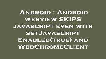 Android : Android webview SKIPS javascript even with setJavascriptEnabled(true) and WebChromeClient