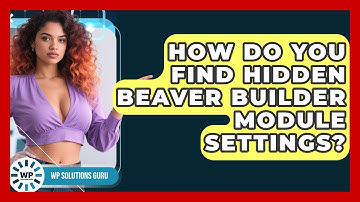 How Do You Find Hidden Beaver Builder Module Settings? - WP Solutions Guru
