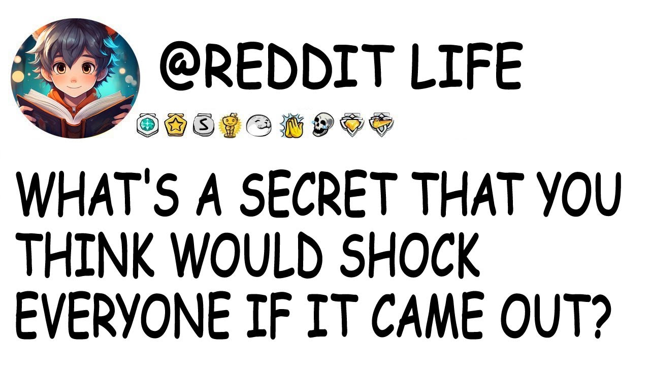 What's a secret that you think would shock everyone if it came out