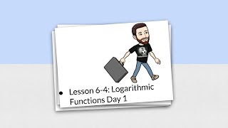 Lesson 6-4: Logarithmic Functions Day 1