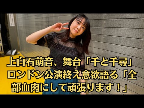 上白石萌音、舞台「千と千尋」ロンドン公演終え意欲語る「全部血肉にして頑張ります！」