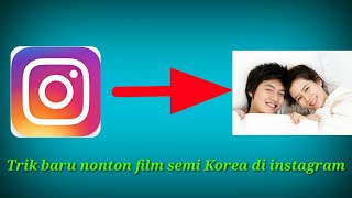 Trik dan cara baru nonton film semi Korea di instagram