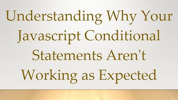 Understanding Why Your Javascript Conditional Statements Aren