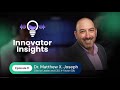 Dr. Matthew X. Joseph | Innovation Is a Mindset, Not a Thing | Episode 11