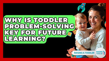 Why Is Toddler Problem-solving Key For Future Learning? - Raising A Toddler