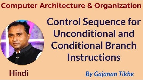 Control Sequence for Execution of Branch Instruction- Conditional and Unconditional Branch
