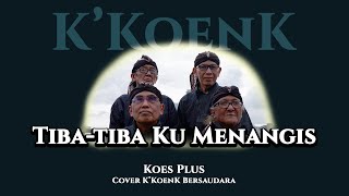 Tiba Tiba Kumenangis - Koes Plus - K'KoenK Bersaudara Cover