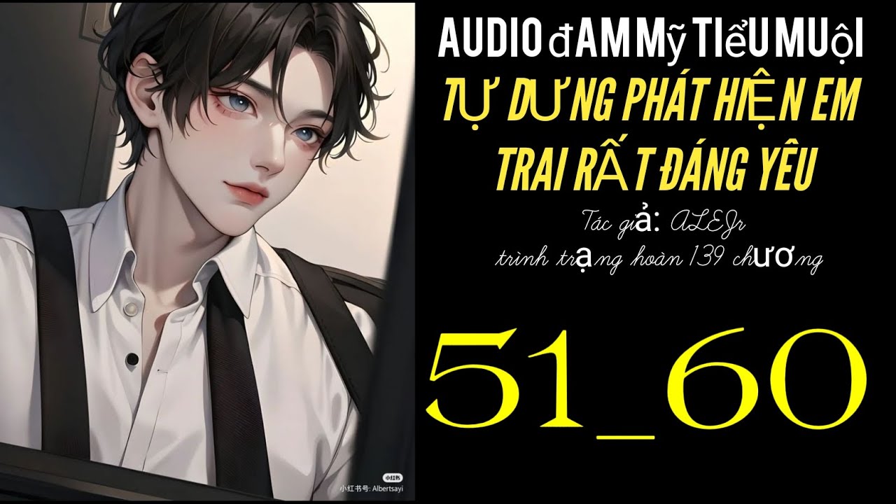 TỰ DƯNG PHÁT HIỆN EM TRAI RẤT ĐÁNG YÊU chương 51_60 audio đam mỹ tiểu muội