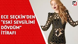 Ece Seçki̇nden Eski̇ Sevgi̇li̇mi̇ Dövdüm İti̇rafi