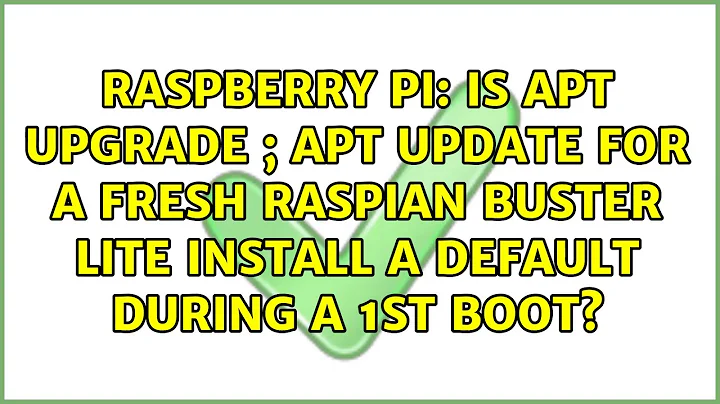 Is apt upgrade ; apt update for a fresh raspian buster lite install a default during a 1st boot?