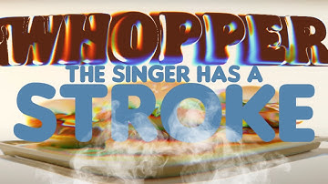 Whopper Whopper AD But the singer has a STROKE