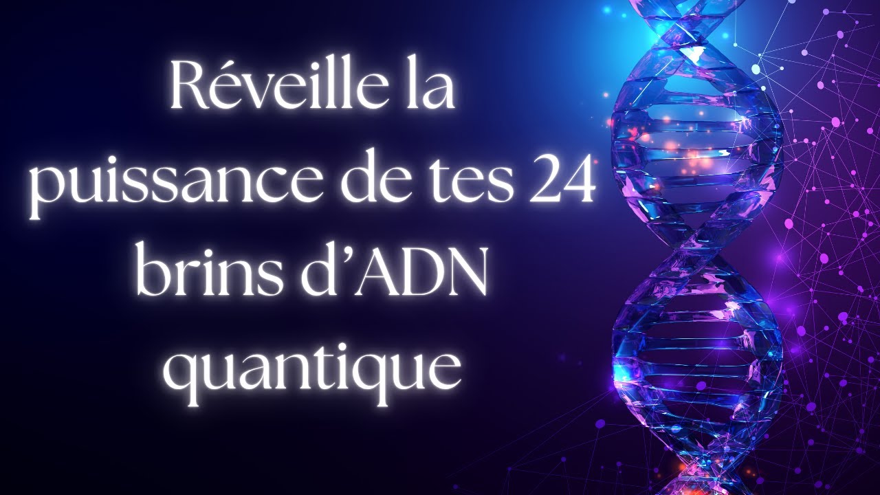 Réveille la puissance de tes 24 brins d’ADN quantique