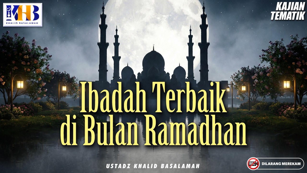 Kajian Tematik : Ibadah Terbaik Di Bulan Ramadhan | Khalid Basalamah