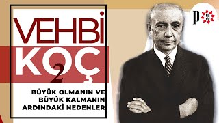 Koçzade Vehbi Efendi (Vehbi Koç) 2 - Büyük Olmanın Ve Büyük Kalmanın Ardındaki Nedenler