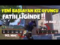YENİ BAŞLAYAN KIZ OYUNCU FATİH LİGİNDE 😱 l PUBG MOBİLE