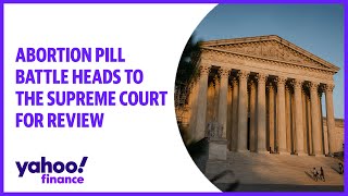 Abortion pill battle heads to the Supreme Court for review