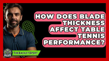 How Does Blade Thickness Affect Table Tennis Performance? - The Racket Xpert