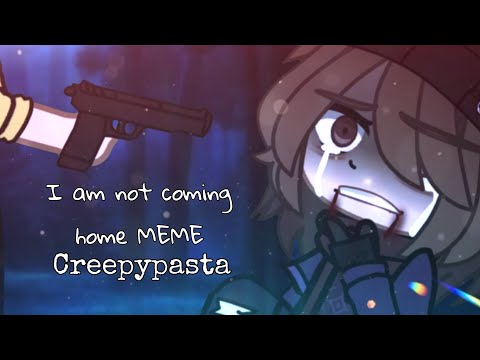 I am not coming home MEME (Creepypasta/gacha club)