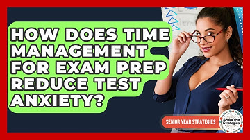 How Does Time Management For Exam Prep Reduce Test Anxiety? - Senior Year Strategies