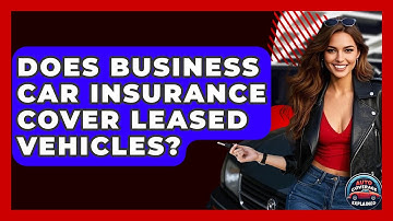 Does Business Car Insurance Cover Leased Vehicles? - Auto Coverage Explained