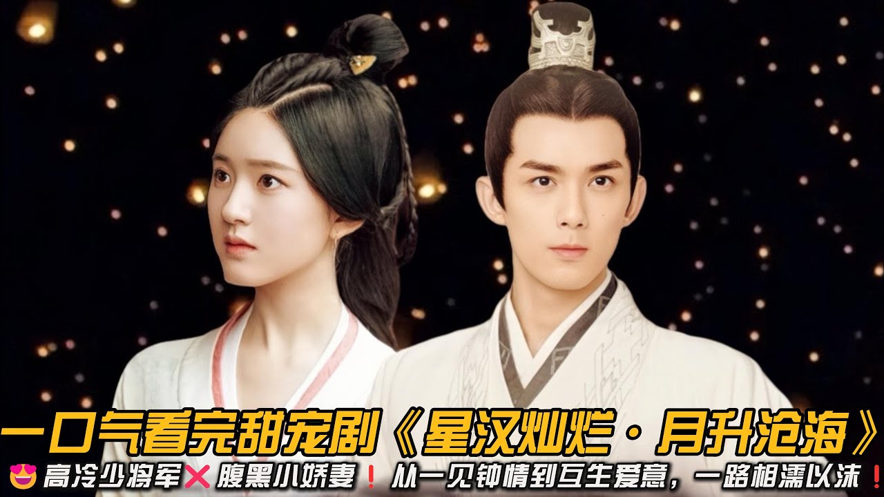 😍救赎天花板❗️高冷少将军❌腹黑小娇妻❗️从一见钟情到互生爱意，一路相濡以沫❗️一口气看完甜宠剧《星汉灿烂·月升沧海》