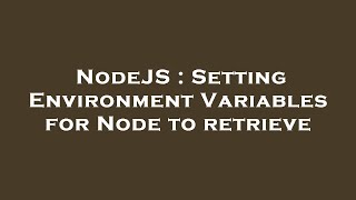 NodeJS : Setting Environment Variables for Node to retrieve
