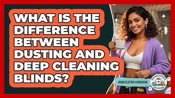 What Is The Difference Between Dusting And Deep Cleaning Blinds? - Homekeeping Handbook