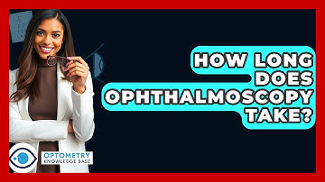 How Long Does Ophthalmoscopy Take? - Optometry Knowledge Base