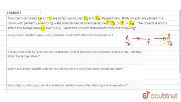 Two identical objects A and B are at temperatures `T_A` and `T_B`. Respectively. Both objects ar...