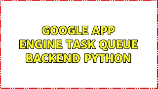 Google App Engine Task Queue Backend Python (2 Solutions!!) Details