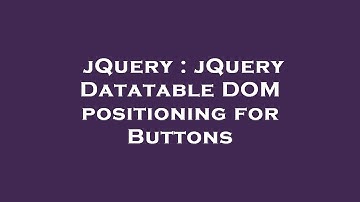 jQuery : jQuery Datatable DOM positioning for Buttons