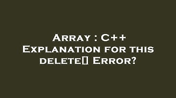 Array : C++ Explanation for this delete[] Error?