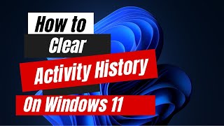 How to Clear Activity History On Windows 11