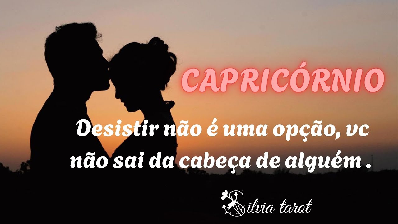 CAPRICÓRNIO ❤️ Desistir não é uma opção// Vc não sai da cabeça de alguém.