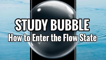 STUDY BUBBLE // How to Enter the Flow State