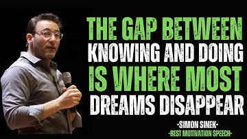 The Gap Between Knowing and Doing is Where Most Dreams Disappear | SIMON SINEK MOTIVATIONAL SPEECH |