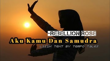 Rebellion Rose - Aku Kamu Dan Samudra (Text Lirik)