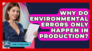 Why Do Environmental Errors Only Happen In Production? - Learn To Troubleshoot