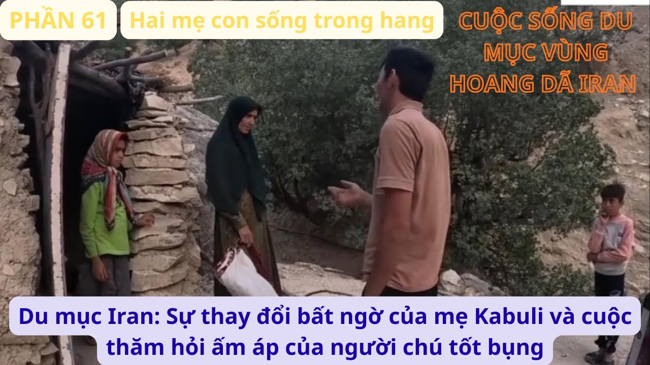 Du mục Iran: P61 Sự thay đổi bất ngờ của mẹ Kabuli và cuộc thăm hỏi ấm áp của người chú tốt bụng