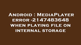 Celebrity Android : MediaPlayer error -2147483648 when playing file on internal storage Net Worth