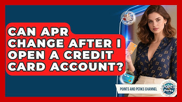 Can APR Change After I Open a Credit Card Account? | Points and Perks Channel News