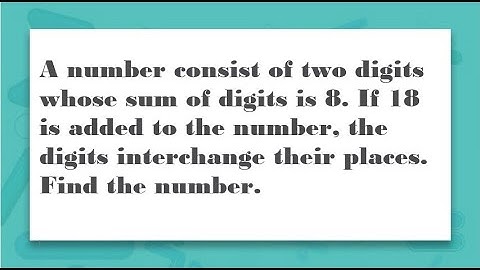 A number consist of two digits whose sum of digits is 8.If 18 is added to thenumber, the digits ....