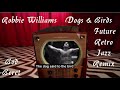 Robbie Williams Dogs &amp; Birds Future Retro Jazz Remix