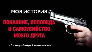 «Покаяние, исповедь и самоубийство моего друга» (Моя история) Пастор Андрей Шаповалов