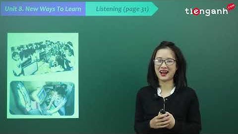 Tiếng anh lớp 10 - Video Unit 8: New ways to learn - Listening