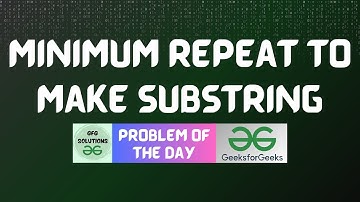 #358 GFG POTD | Minimum repeat to make substring | GFG Solutions | 08-11-2024