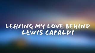 Lewis Capaldi - Leaving My Love Behind (Lyrics + Terjemahan Indonesia)