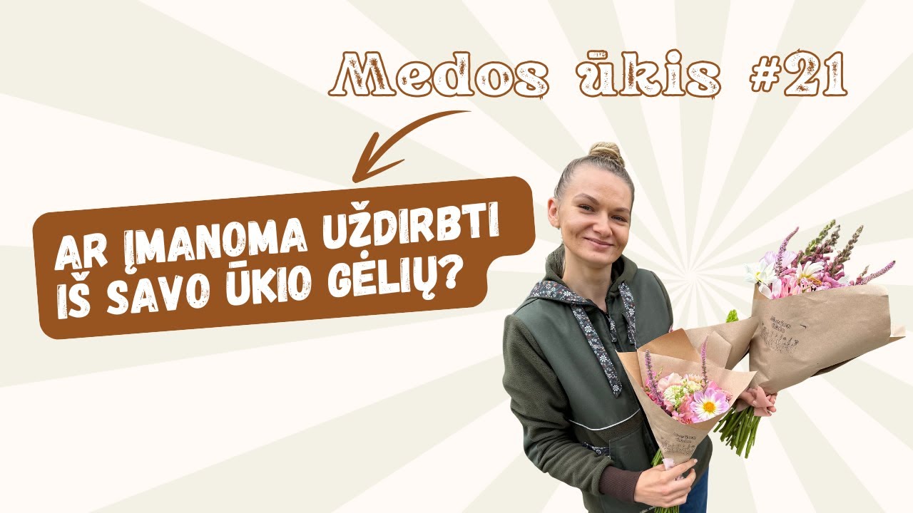Medos ūkis #21 Ar įmanoma uždirbti iš savo ūkio gėlių? Ką auginsiu, ko nebeauginsiu ūkyje.