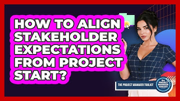 How To Align Stakeholder Expectations From Project Start?